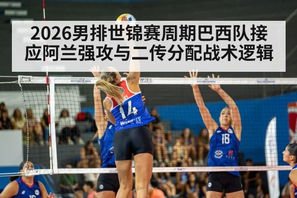 2026男排世锦赛周期巴西队接应阿兰强攻与二传分配战术逻辑